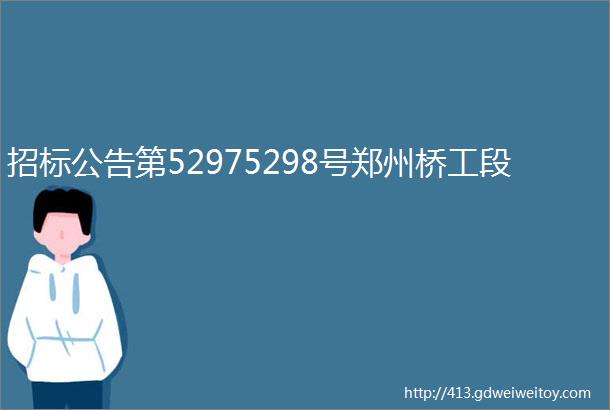 招标公告第52975298号郑州桥工段
